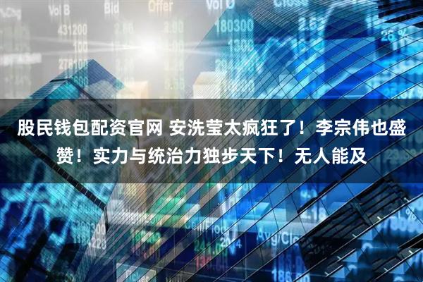 股民钱包配资官网 安洗莹太疯狂了！李宗伟也盛赞！实力与统治力独步天下！无人能及