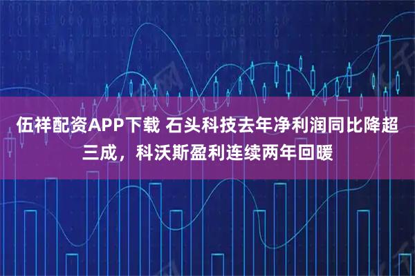 伍祥配资APP下载 石头科技去年净利润同比降超三成，科沃斯盈利连续两年回暖