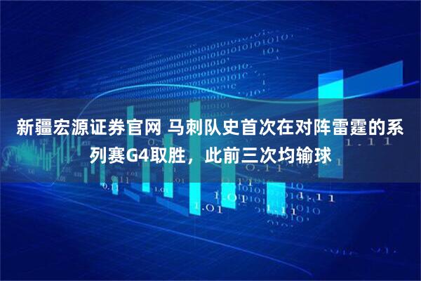 新疆宏源证券官网 马刺队史首次在对阵雷霆的系列赛G4取胜，此前三次均输球